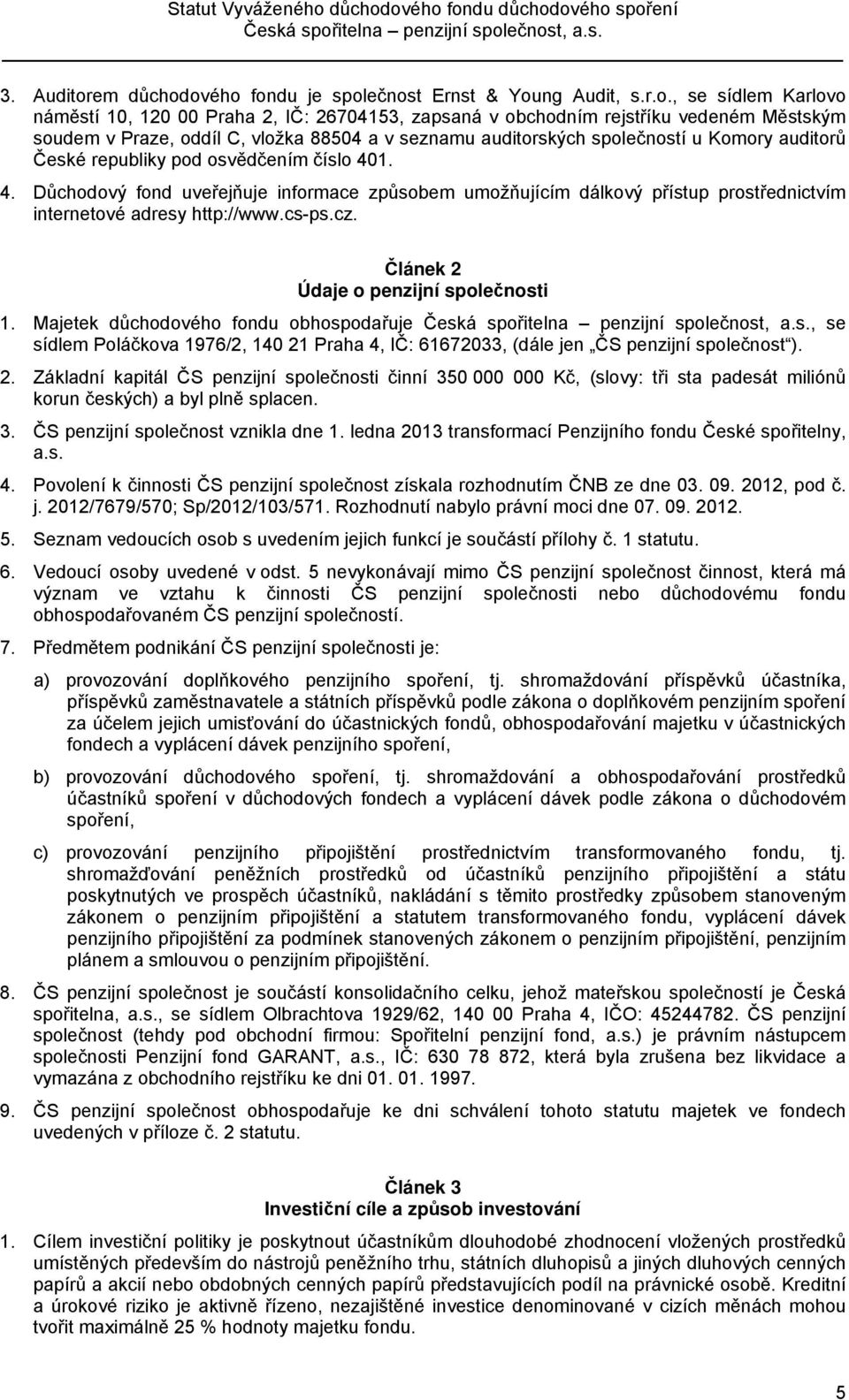 ového fondu je společnost Ernst & Young Audit, s.r.o., se sídlem Karlovo náměstí 10, 120 00 Praha 2, IČ: 26704153, zapsaná v obchodním rejstříku vedeném Městským soudem v Praze, oddíl C, vložka 88504