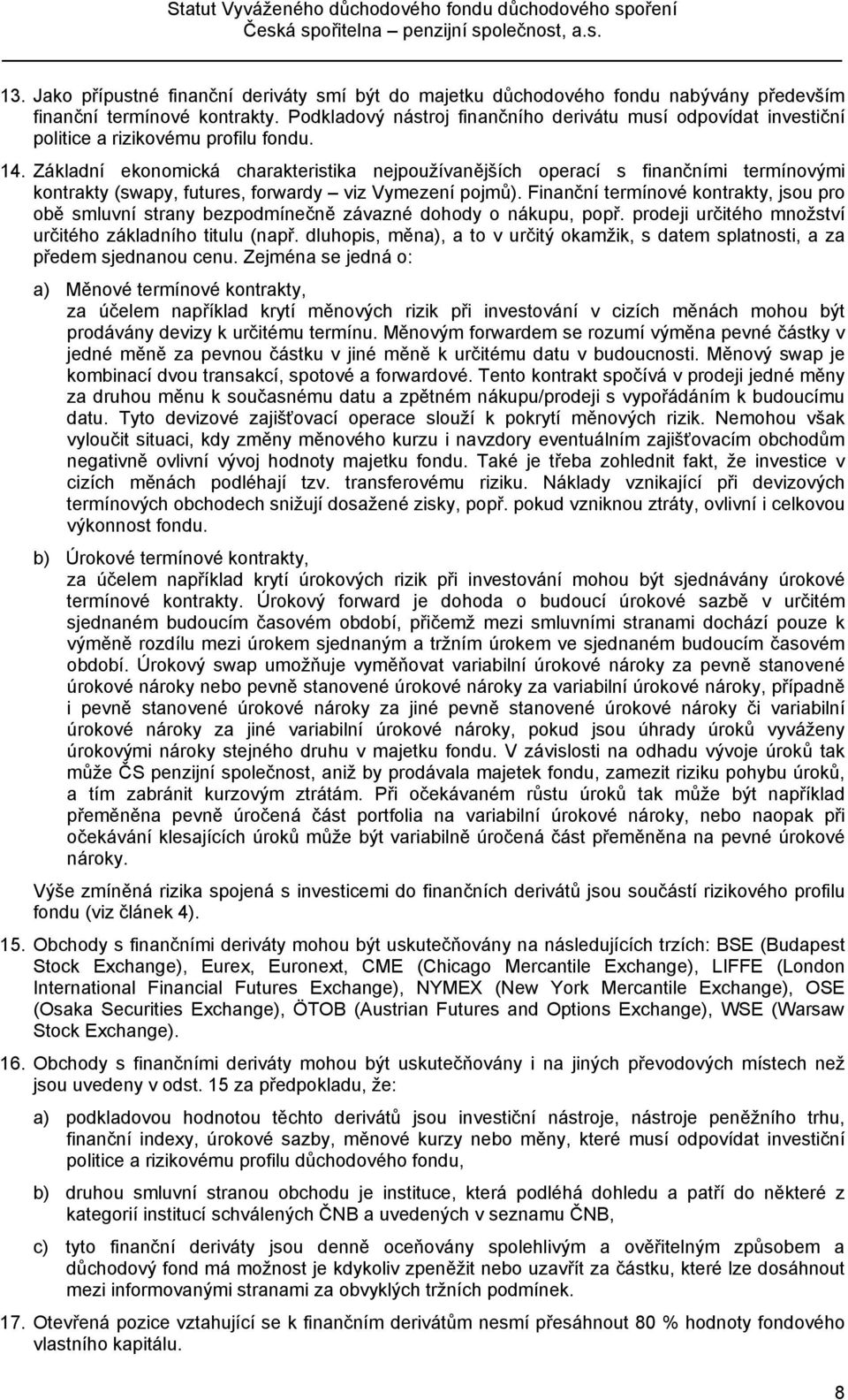 Základní ekonomická charakteristika nejpoužívanějších operací s finančními termínovými kontrakty (swapy, futures, forwardy viz Vymezení pojmů).