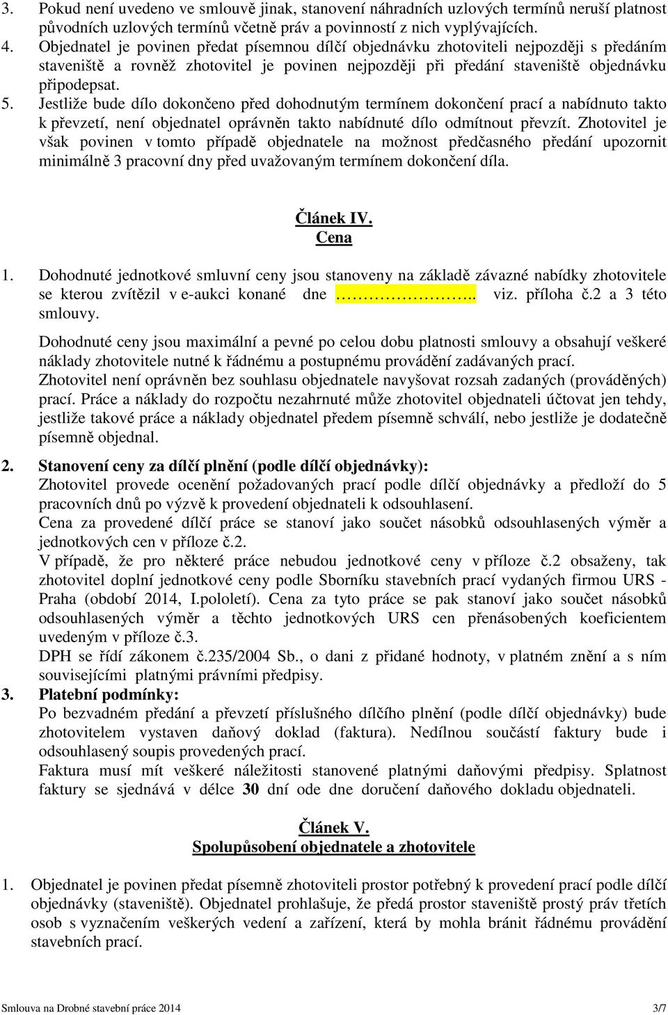 Jestliže bude dílo dokončeno před dohodnutým termínem dokončení prací a nabídnuto takto k převzetí, není objednatel oprávněn takto nabídnuté dílo odmítnout převzít.