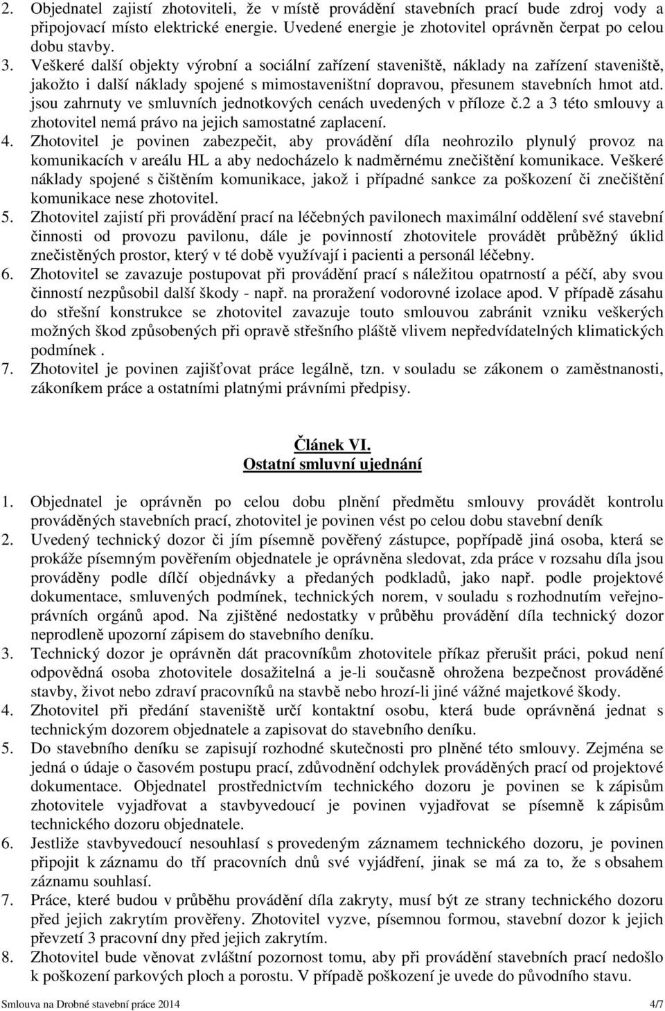 jsou zahrnuty ve smluvních jednotkových cenách uvedených v příloze č.2 a 3 této smlouvy a zhotovitel nemá právo na jejich samostatné zaplacení. 4.