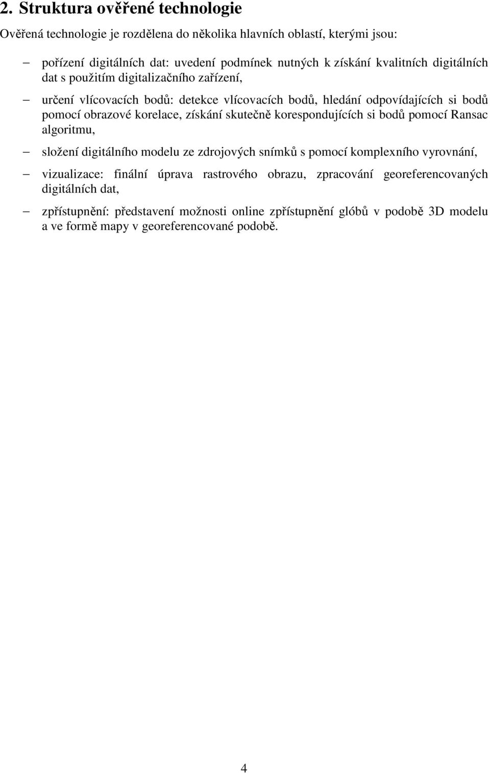 získání skutečně korespondujících si bodů pomocí Ransac algoritmu, složení digitálního modelu ze zdrojových snímků s pomocí komplexního vyrovnání, vizualizace: finální úprava