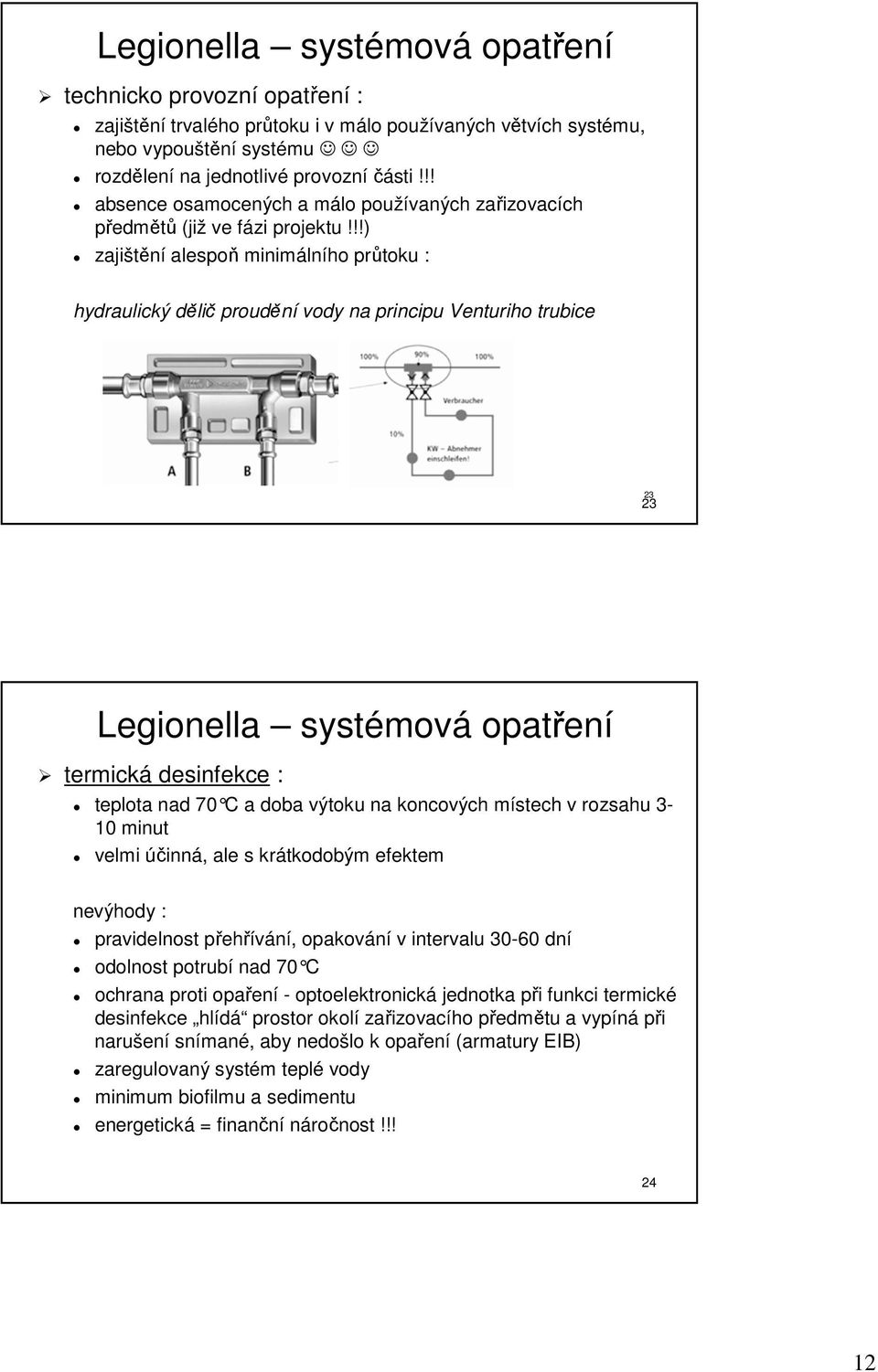 !!) zajištění alespoň minimálního průtoku : hydraulický dělič proudění vody na principu Venturiho trubice 23 23 Legionella systémov mová opatřen ení termická desinfekce : teplota nad 70 C a doba