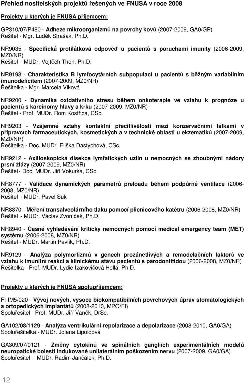 Marcela Vlková NR9200 - Dynamika oxidativního stresu během onkoterapie ve vztahu k prognóze u pacientů s karcinomy hlavy a krku (2007-2009, MZ0/NR) Řešitel - Prof. MUDr. Rom Kostřica, CSc.