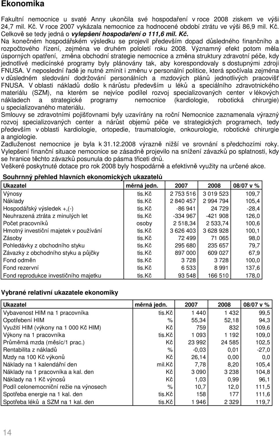 Významný efekt potom měla úsporných opatření, změna obchodní strategie nemocnice a změna struktury zdravotní péče, kdy jednotlivé medicínské programy byly plánovány tak, aby korespondovaly s