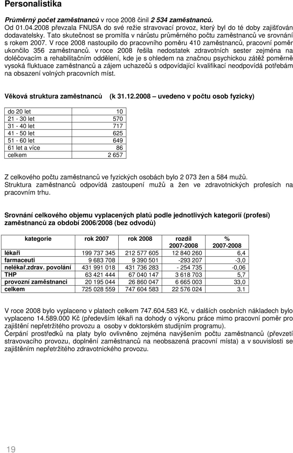 v roce 2008 řešila nedostatek zdravotních sester zejména na doléčovacím a rehabilitačním oddělení, kde je s ohledem na značnou psychickou zátěž poměrně vysoká fluktuace zaměstnanců a zájem uchazečů s