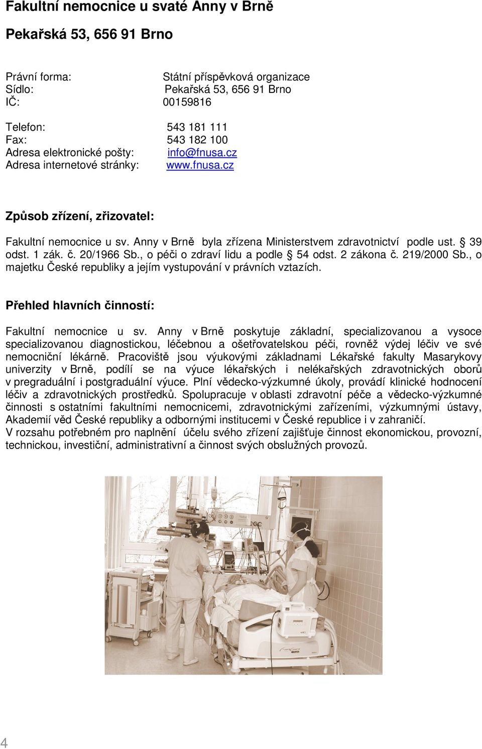 1 zák. č. 20/1966 Sb., o péči o zdraví lidu a podle 54 odst. 2 zákona č. 219/2000 Sb., o majetku České republiky a jejím vystupování v právních vztazích.