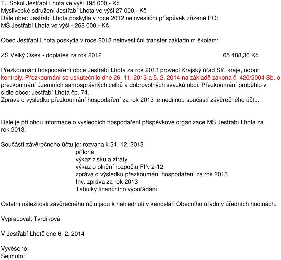 za rok 2013 provedl Krajský úřad Stř. kraje, odbor kontroly. Přezkoumání se uskutečnilo dne 26. 11. 2013 a 5. 2. 2014 na základě zákona č. 420/2004 Sb.
