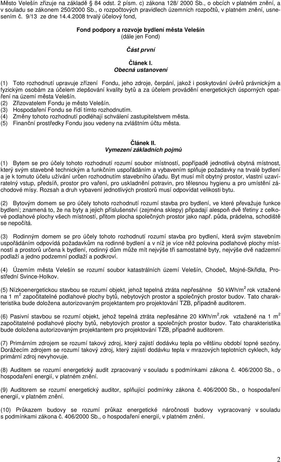 Obecná ustanovení (1) Toto rozhodnutí upravuje zřízení Fondu, jeho zdroje, čerpání, jakož i poskytování úvěrů právnickým a fyzickým osobám za účelem zlepšování kvality bytů a za účelem provádění