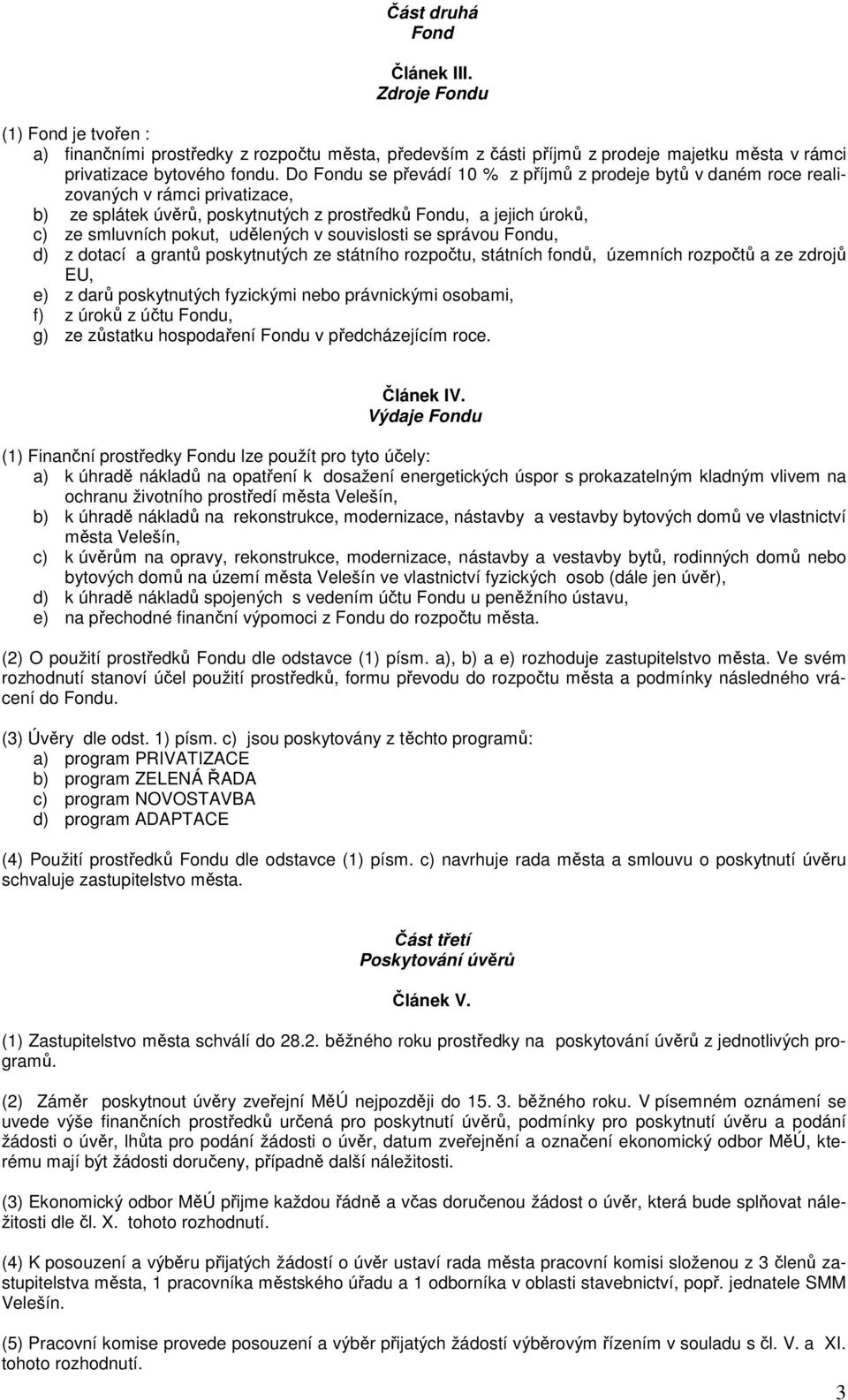 v souvislosti se správou Fondu, d) z dotací a grantů poskytnutých ze státního rozpočtu, státních fondů, územních rozpočtů a ze zdrojů EU, e) z darů poskytnutých fyzickými nebo právnickými osobami, f)