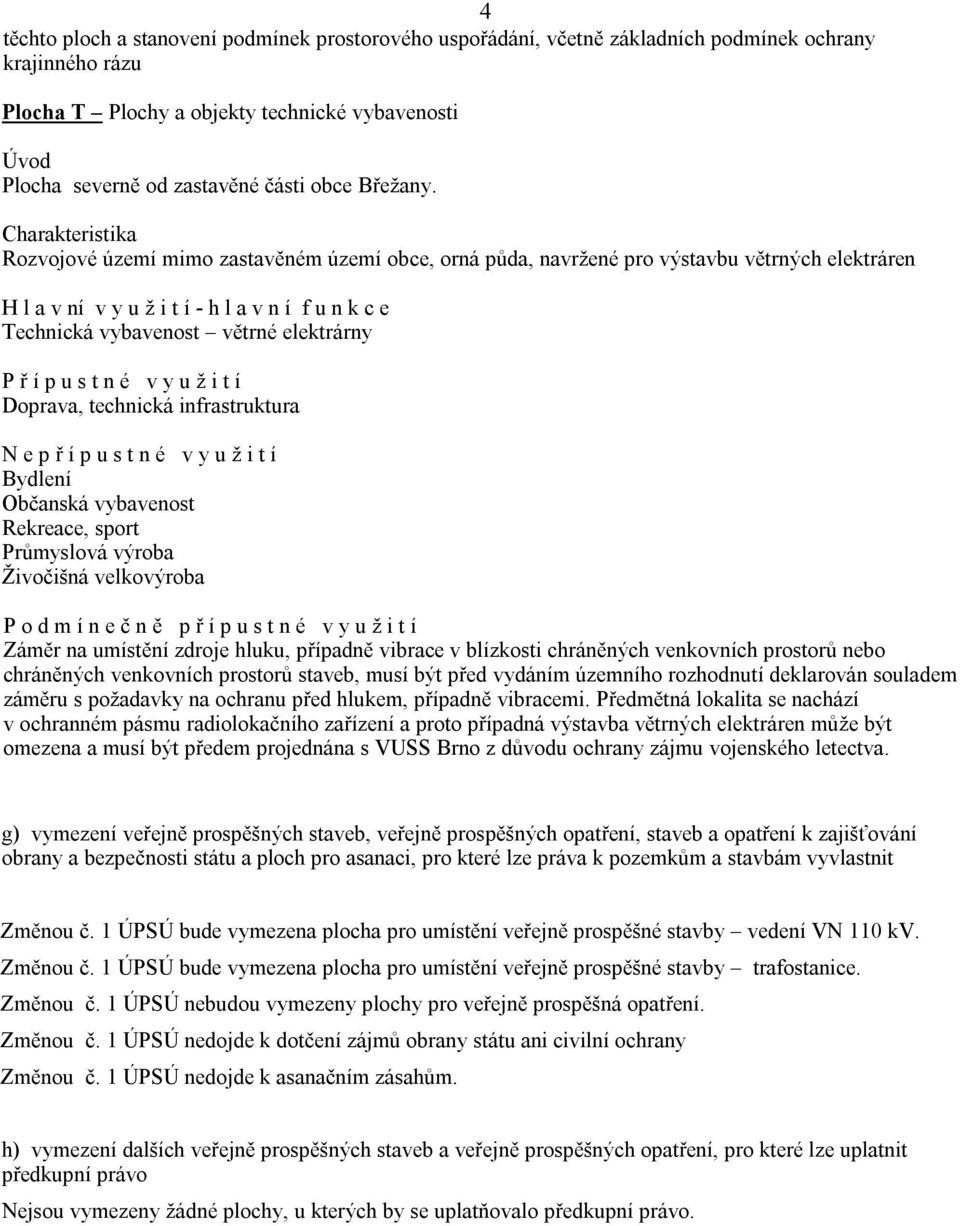 Charakteristika Rozvojové území mimo zastavěném území obce, orná půda, navržené pro výstavbu větrných elektráren H l a v ní v y u ž i t í - h l a v n í f u n k c e Technická vybavenost větrné