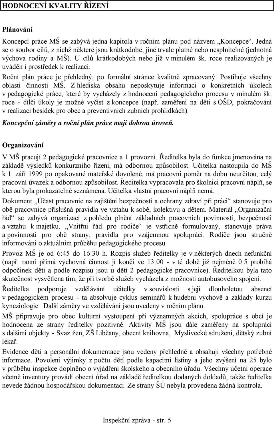 roce realizovaných je uváděn i prostředek k realizaci. Roční plán práce je přehledný, po formální stránce kvalitně zpracovaný. Postihuje všechny oblasti činnosti MŠ.