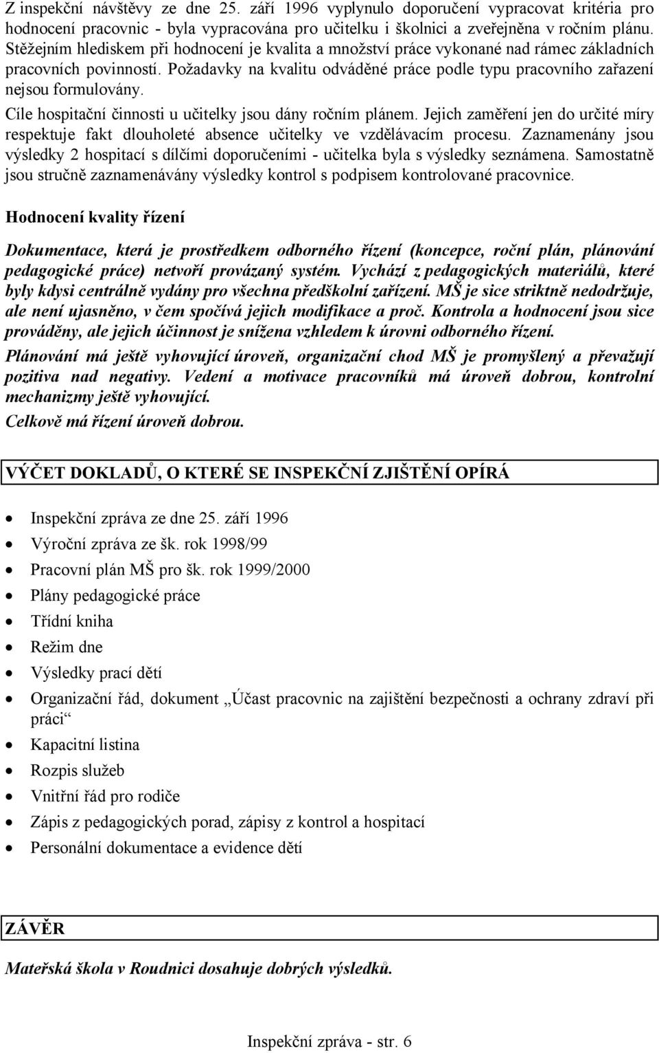 Požadavky na kvalitu odváděné práce podle typu pracovního zařazení nejsou formulovány. Cíle hospitační činnosti u učitelky jsou dány ročním plánem.