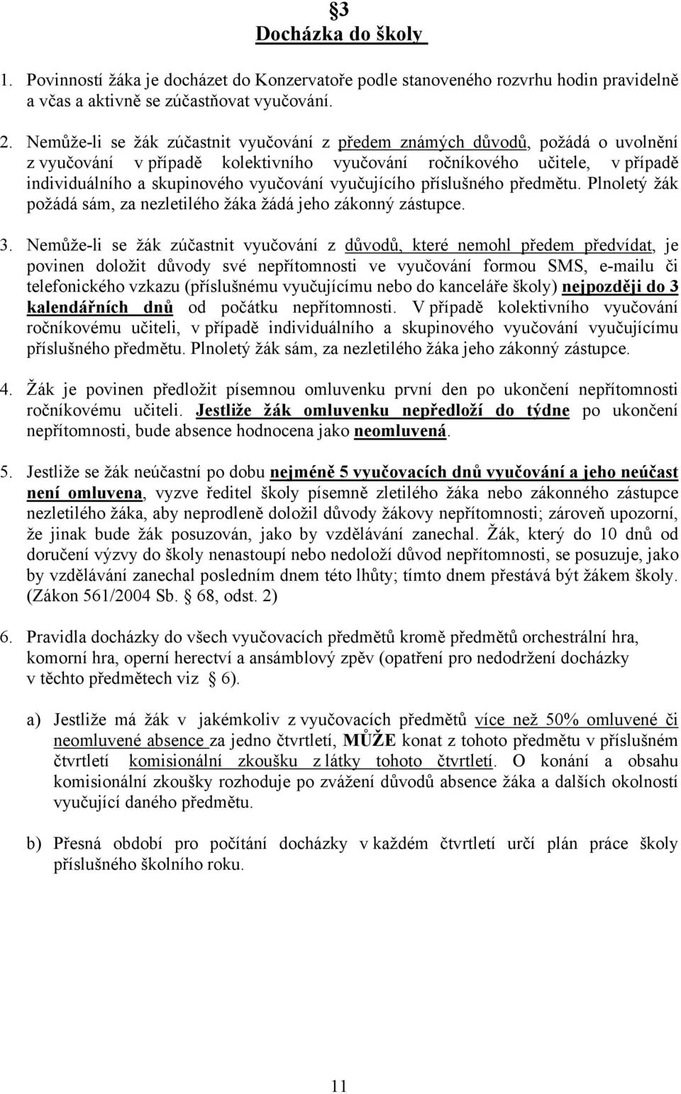 vyučujícího příslušného předmětu. Plnoletý žák požádá sám, za nezletilého žáka žádá jeho zákonný zástupce. 3.