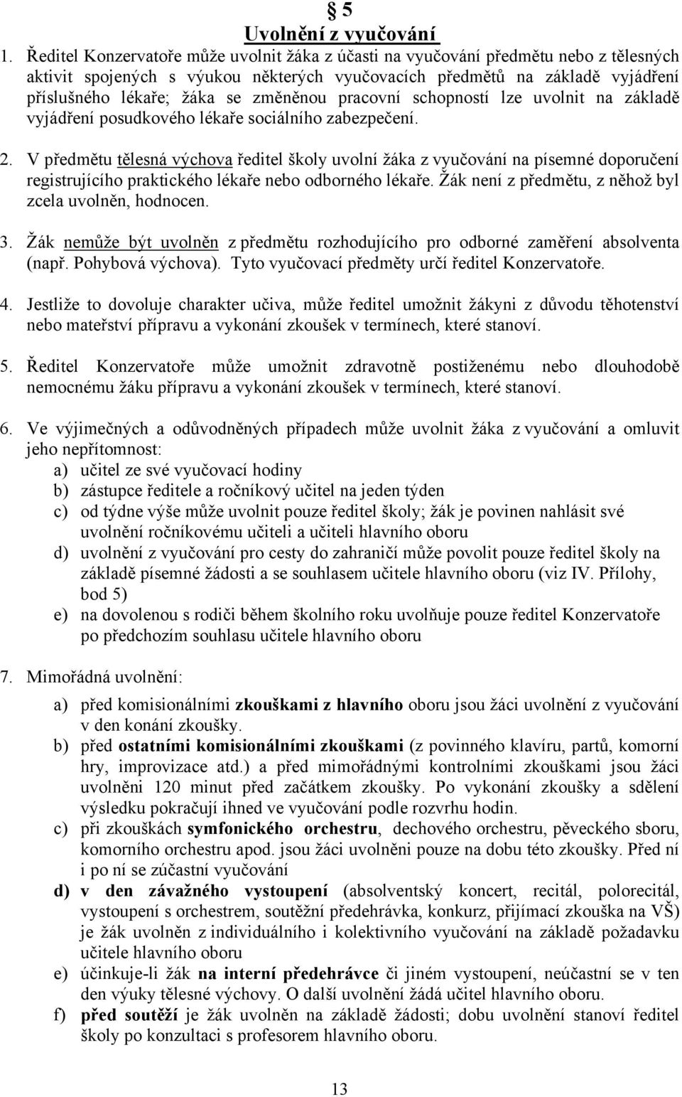 změněnou pracovní schopností lze uvolnit na základě vyjádření posudkového lékaře sociálního zabezpečení. 2.