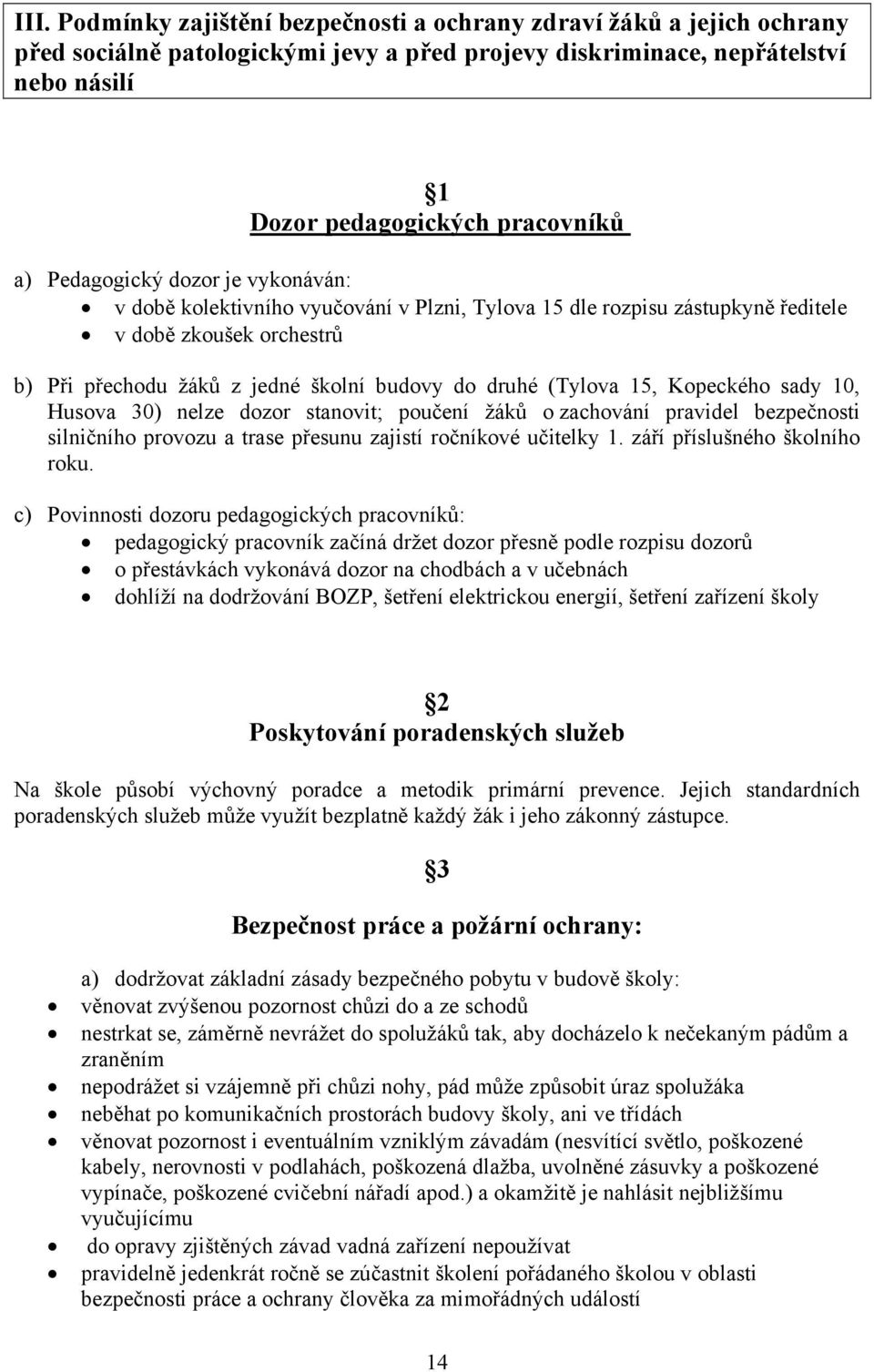 15, Kopeckého sady 10, Husova 30) nelze dozor stanovit; poučení žáků o zachování pravidel bezpečnosti silničního provozu a trase přesunu zajistí ročníkové učitelky 1. září příslušného školního roku.