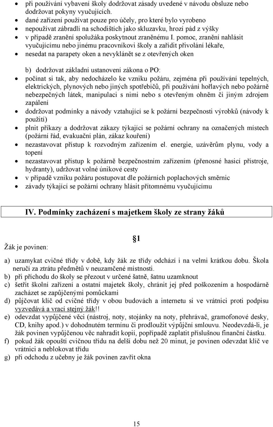 pomoc, zranění nahlásit vyučujícímu nebo jinému pracovníkovi školy a zařídit přivolání lékaře, nesedat na parapety oken a nevyklánět se z otevřených oken b) dodržovat základní ustanovení zákona o PO: