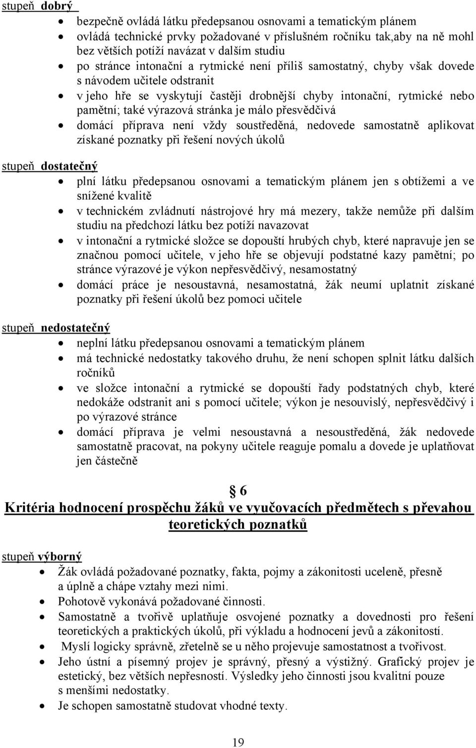 stránka je málo přesvědčivá domácí příprava není vždy soustředěná, nedovede samostatně aplikovat získané poznatky při řešení nových úkolů stupeň dostatečný plní látku předepsanou osnovami a