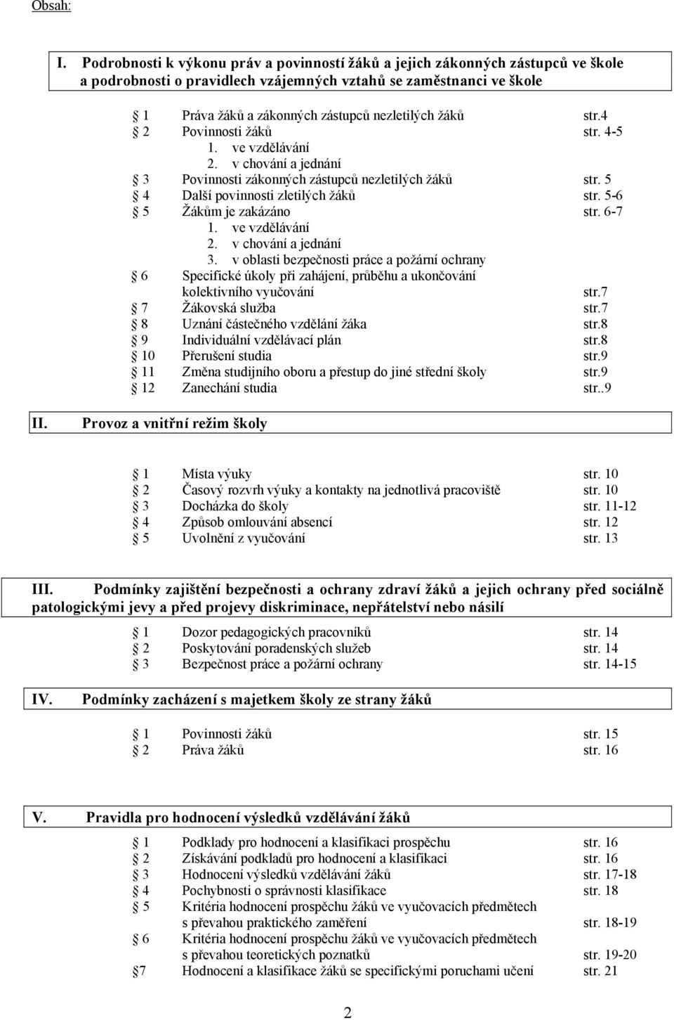 žáků str.4 2 Povinnosti žáků str. 4-5 1. ve vzdělávání 2. v chování a jednání 3 Povinnosti zákonných zástupců nezletilých žáků str. 5 4 Další povinnosti zletilých žáků str.