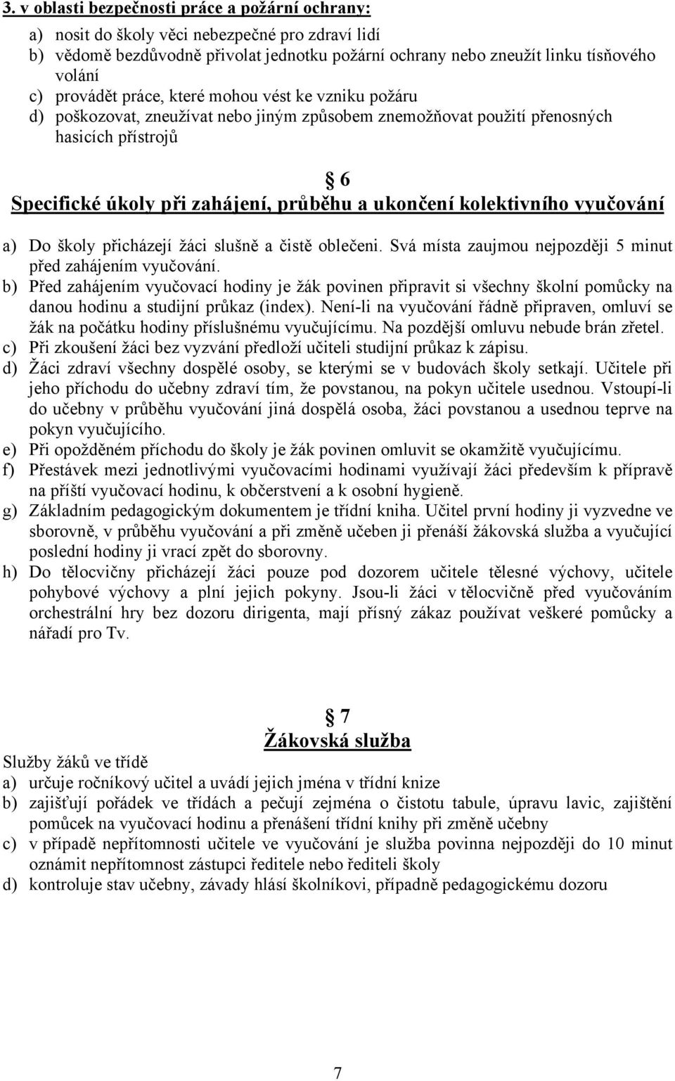 kolektivního vyučování a) Do školy přicházejí žáci slušně a čistě oblečeni. Svá místa zaujmou nejpozději 5 minut před zahájením vyučování.