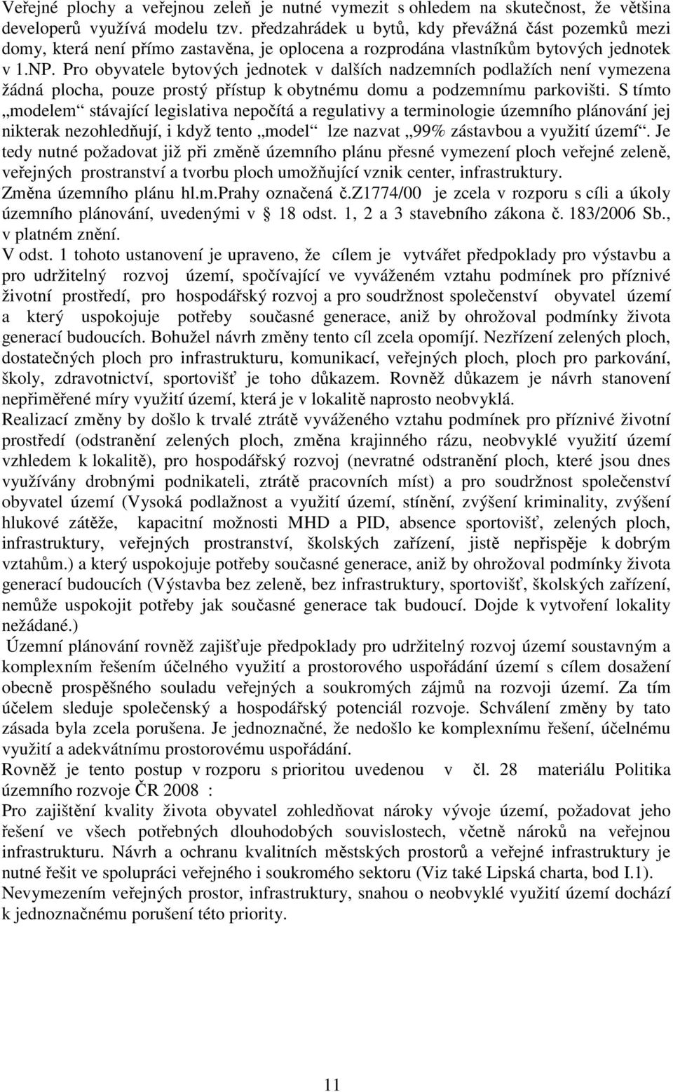 Pro obyvatele bytových jednotek v dalších nadzemních podlažích není vymezena žádná plocha, pouze prostý přístup k obytnému domu a podzemnímu parkovišti.