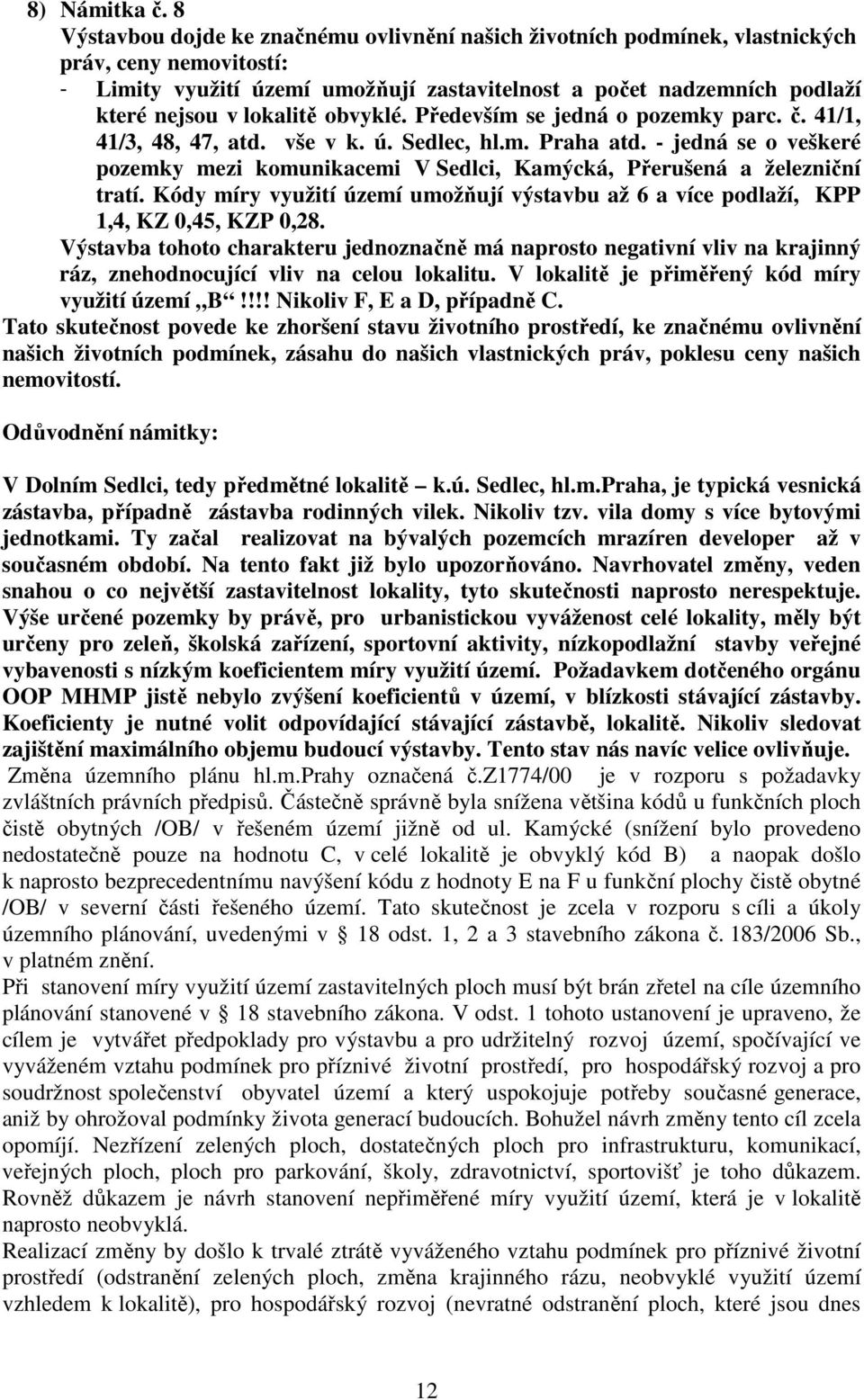 lokalitě obvyklé. Především se jedná o pozemky parc. č. 41/1, 41/3, 48, 47, atd. vše v k. ú. Sedlec, hl.m. Praha atd.