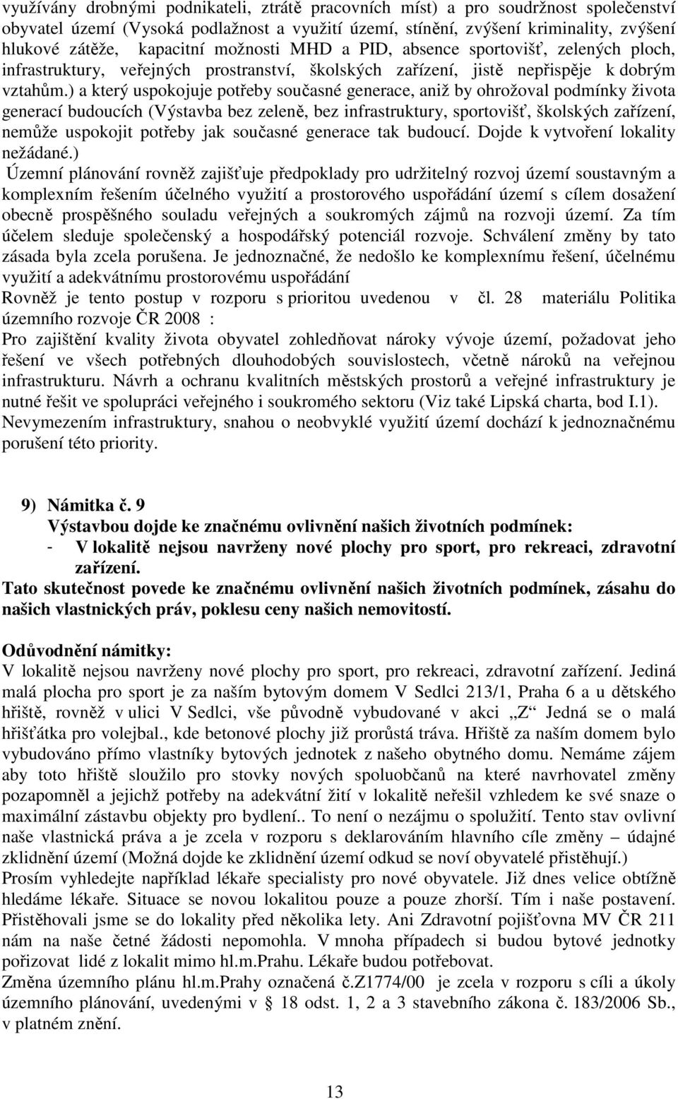 ) a který uspokojuje potřeby současné generace, aniž by ohrožoval podmínky života generací budoucích (Výstavba bez zeleně, bez infrastruktury, sportovišť, školských zařízení, nemůže uspokojit potřeby