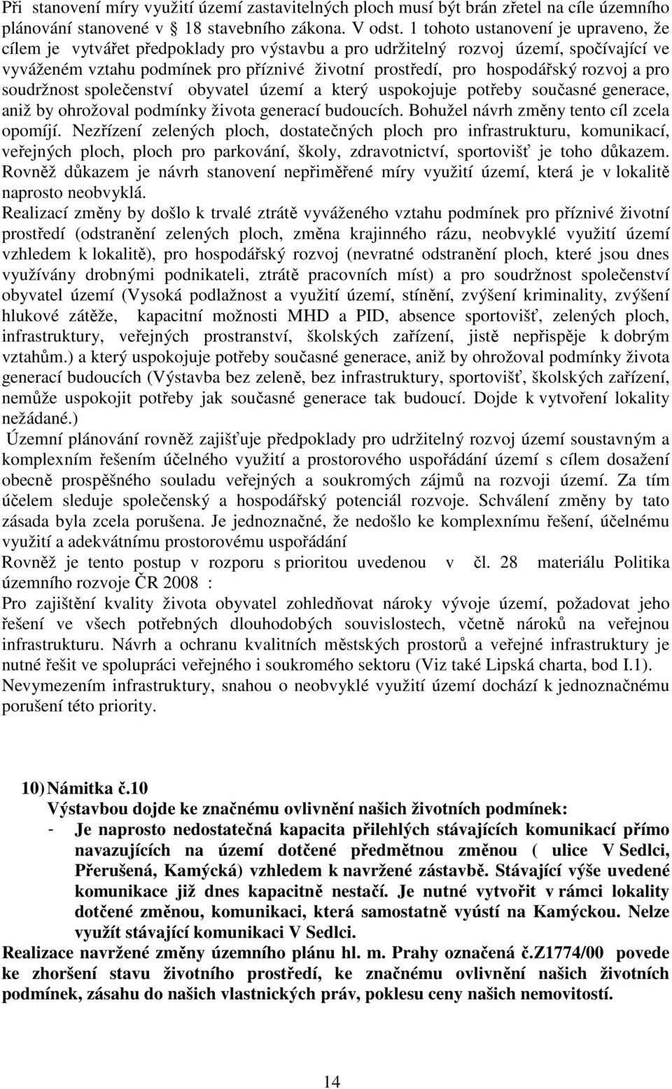 rozvoj a pro soudržnost společenství obyvatel území a který uspokojuje potřeby současné generace, aniž by ohrožoval podmínky života generací budoucích. Bohužel návrh změny tento cíl zcela opomíjí.