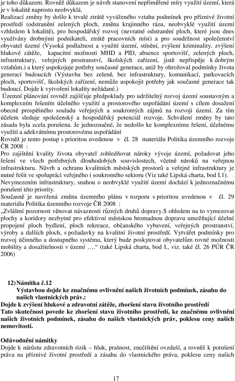 hospodářský rozvoj (nevratné odstranění ploch, které jsou dnes využívány drobnými podnikateli, ztrátě pracovních míst) a pro soudržnost společenství obyvatel území (Vysoká podlažnost a využití území,