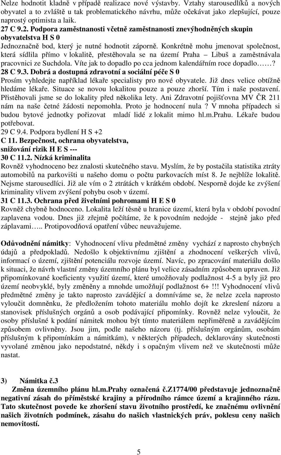 C 9.2. Podpora zaměstnanosti včetně zaměstnanosti znevýhodněných skupin obyvatelstva H S 0 Jednoznačně bod, který je nutné hodnotit záporně.