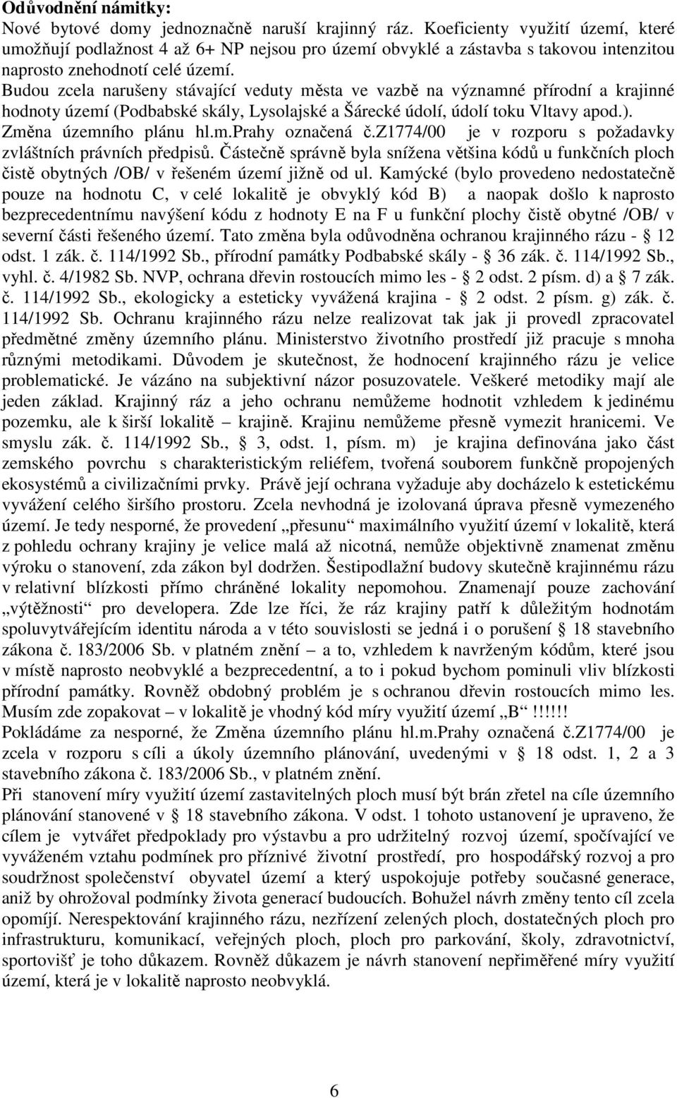 Budou zcela narušeny stávající veduty města ve vazbě na významné přírodní a krajinné hodnoty území (Podbabské skály, Lysolajské a Šárecké údolí, údolí toku Vltavy apod.). Změna územního plánu hl.m.prahy označená č.