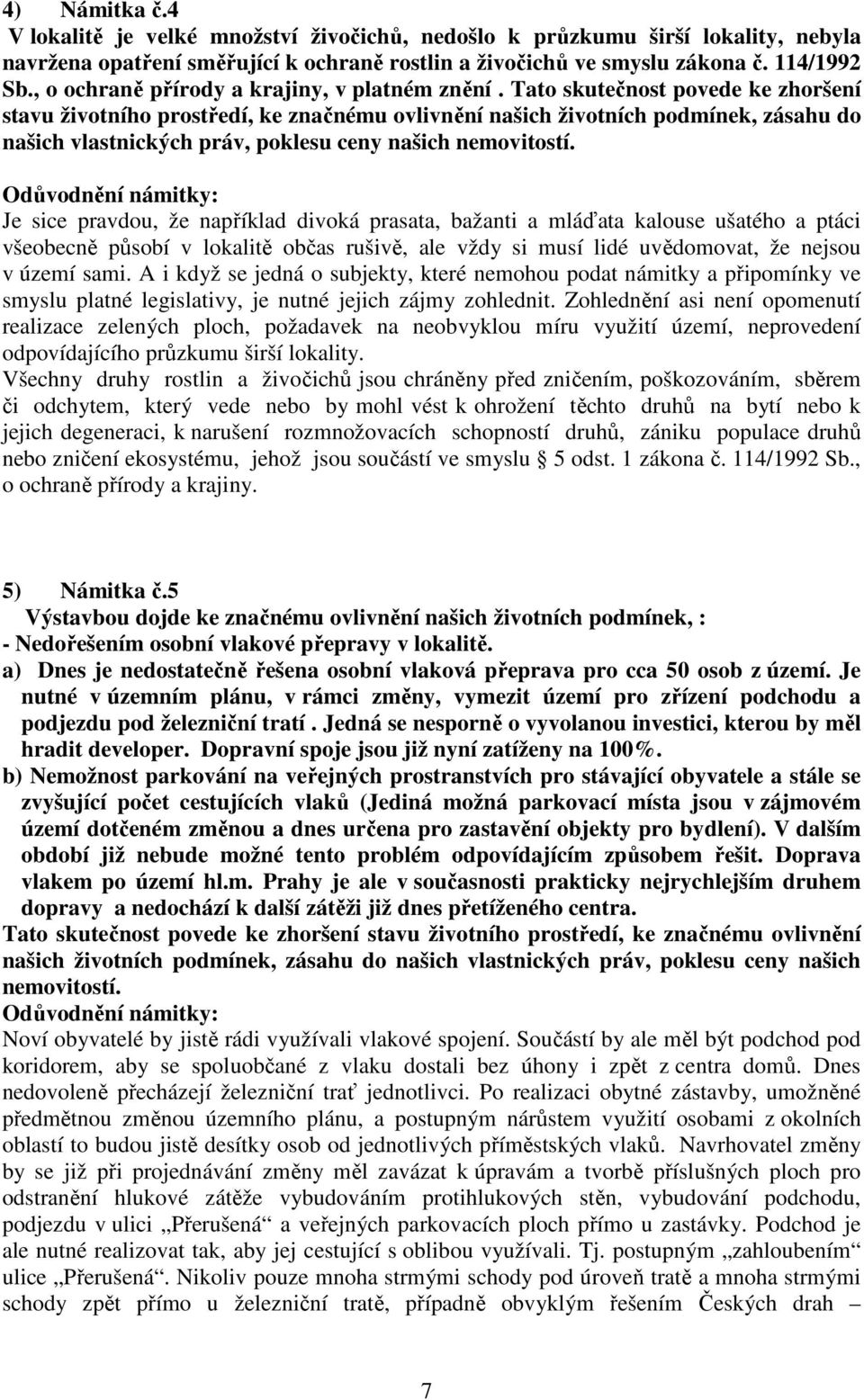 Tato skutečnost povede ke zhoršení stavu životního prostředí, ke značnému ovlivnění našich životních podmínek, zásahu do našich vlastnických práv, poklesu ceny našich nemovitostí.