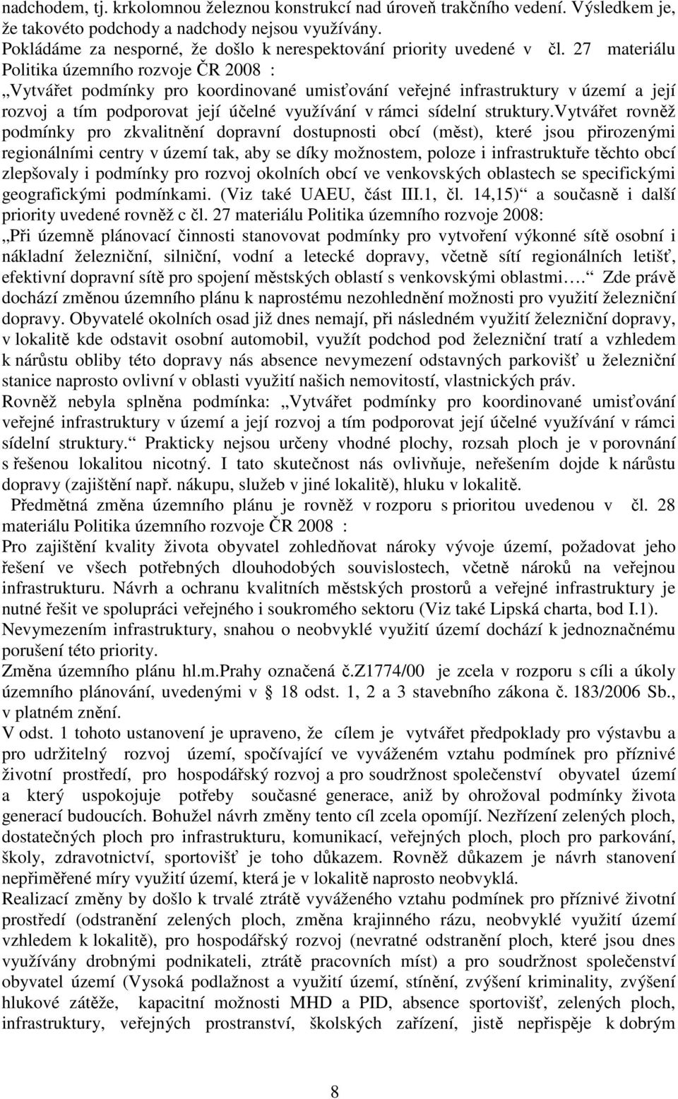 27 materiálu Politika územního rozvoje ČR 2008 : Vytvářet podmínky pro koordinované umisťování veřejné infrastruktury v území a její rozvoj a tím podporovat její účelné využívání v rámci sídelní