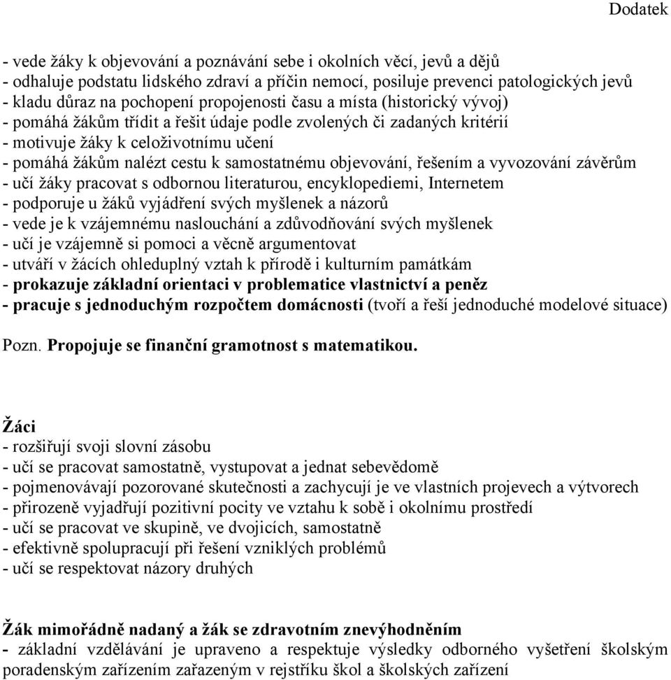 objevování, řešením a vyvozování závěrům - učí žáky pracovat s odbornou literaturou, encyklopediemi, Internetem - podporuje u žáků vyjádření svých myšlenek a názorů - vede je k vzájemnému naslouchání