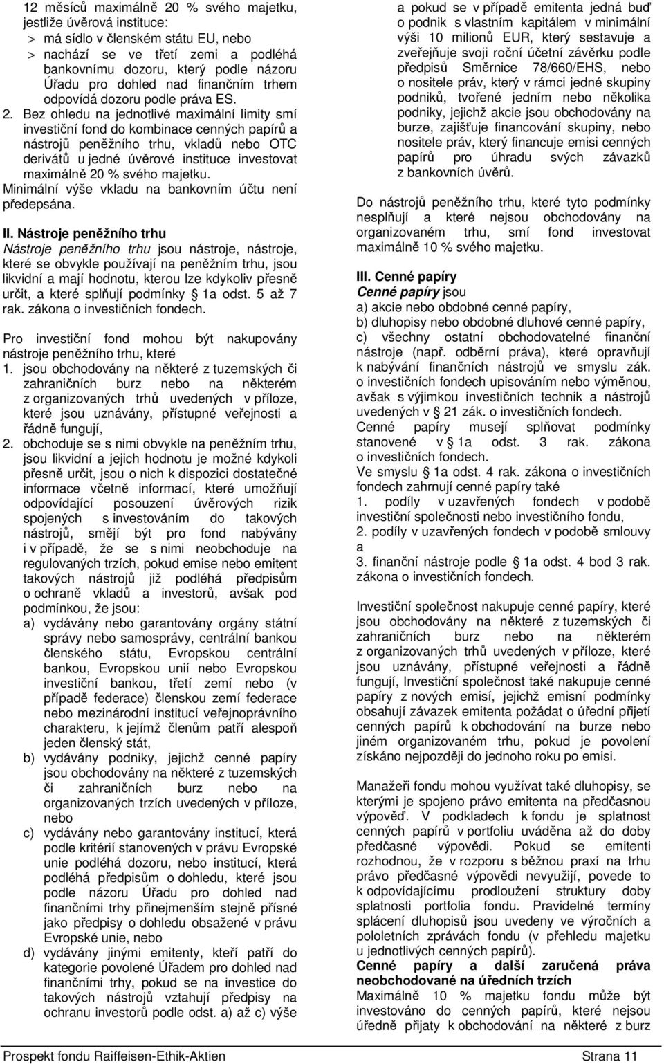 Bez ohledu na jednotlivé maximální limity smí investiční fond do kombinace cenných papírů a nástrojů peněžního trhu, vkladů nebo OTC derivátů u jedné úvěrové instituce investovat maximálně 20 % svého