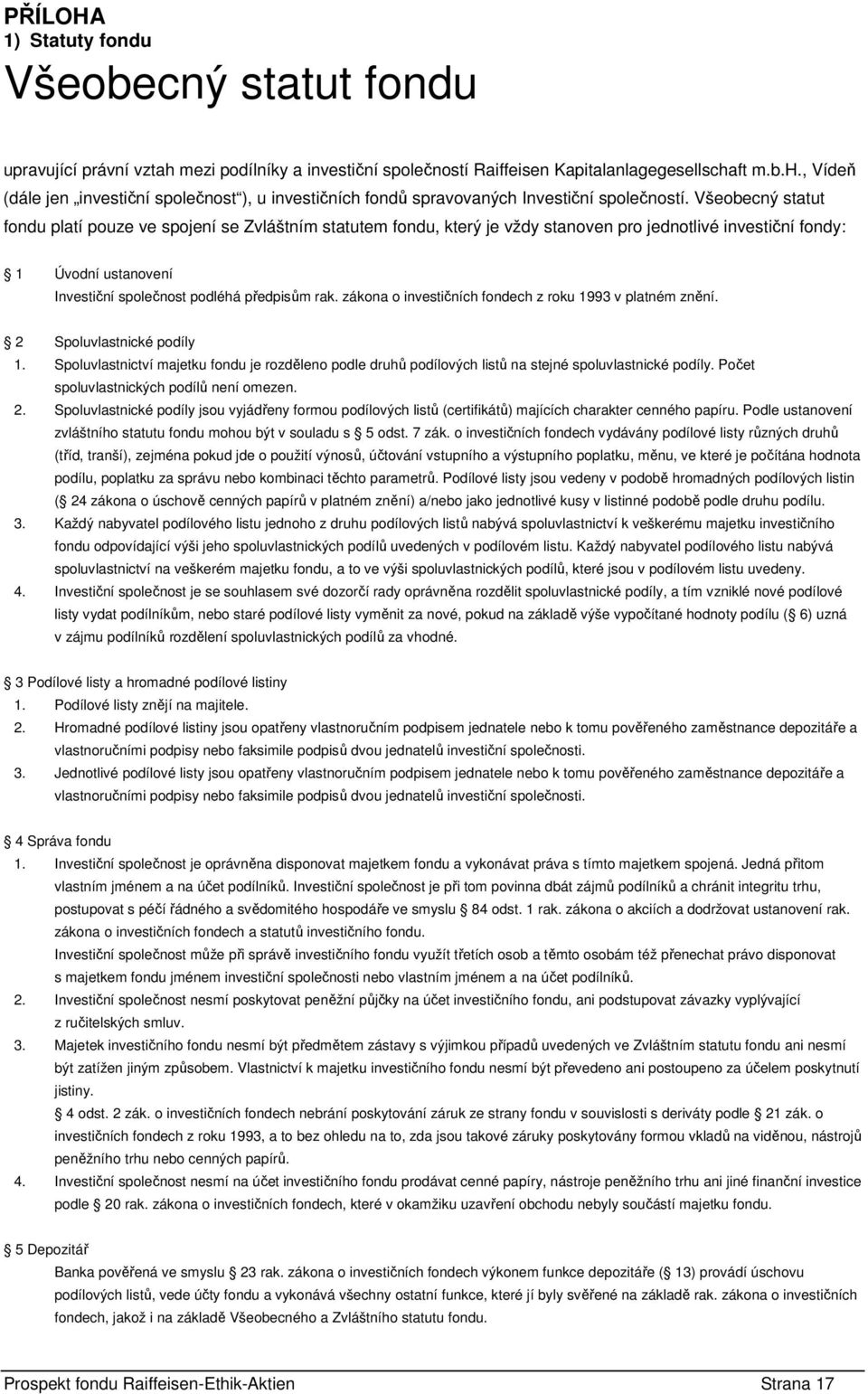 zákona o investičních fondech z roku 1993 v platném znění. 2 Spoluvlastnické podíly 1. Spoluvlastnictví majetku fondu je rozděleno podle druhů podílových listů na stejné spoluvlastnické podíly.
