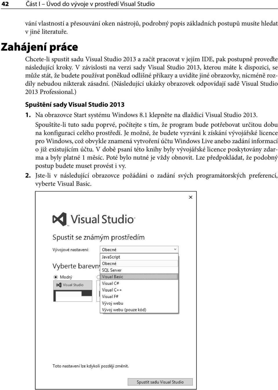 V závislosti na verzi sady Visual Studio 2013, kterou máte k dispozici, se může stát, že budete používat poněkud odlišné příkazy a uvidíte jiné obrazovky, nicméně rozdíly nebudou nikterak zásadní.