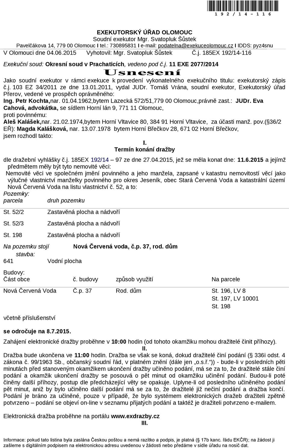 j. 103 EZ 34/2011 ze dne 13.01.2011, vydal JUDr. Tomáš Vrána, soudní exekutor, Exekutorský úřad Přerov, vedené ve prospěch oprávněného: Ing. Petr Kochta,nar. 01.04.