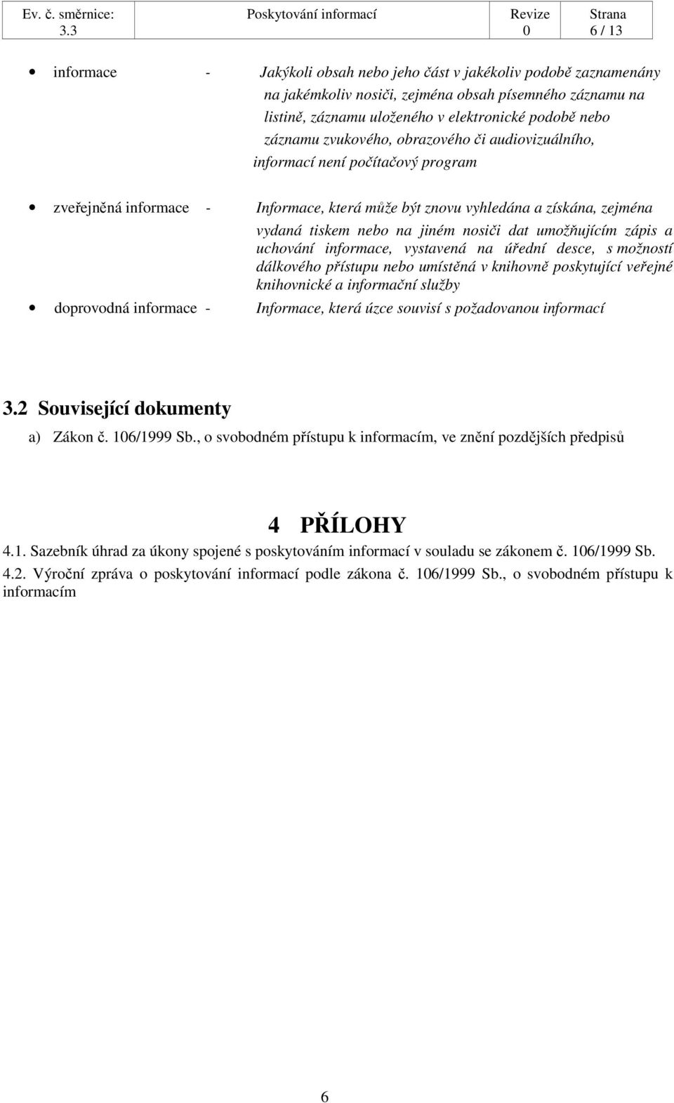 umožňujícím zápis a uchování informace, vystavená na úřední desce, s možností dálkového přístupu nebo umístěná v knihovně poskytující veřejné knihovnické a informační služby doprovodná informace -