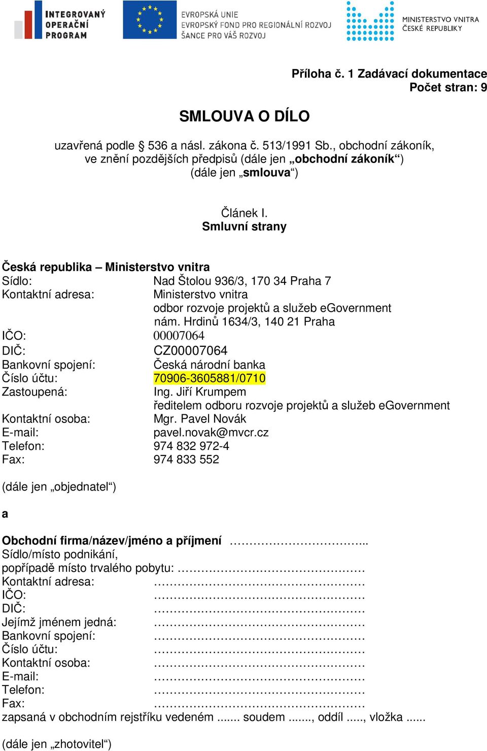 Smluvní strany Česká republika Ministerstvo vnitra Sídlo: Nad Štolou 936/3, 170 34 Praha 7 Kontaktní adresa: Ministerstvo vnitra odbor rozvoje projektů a služeb egovernment nám.