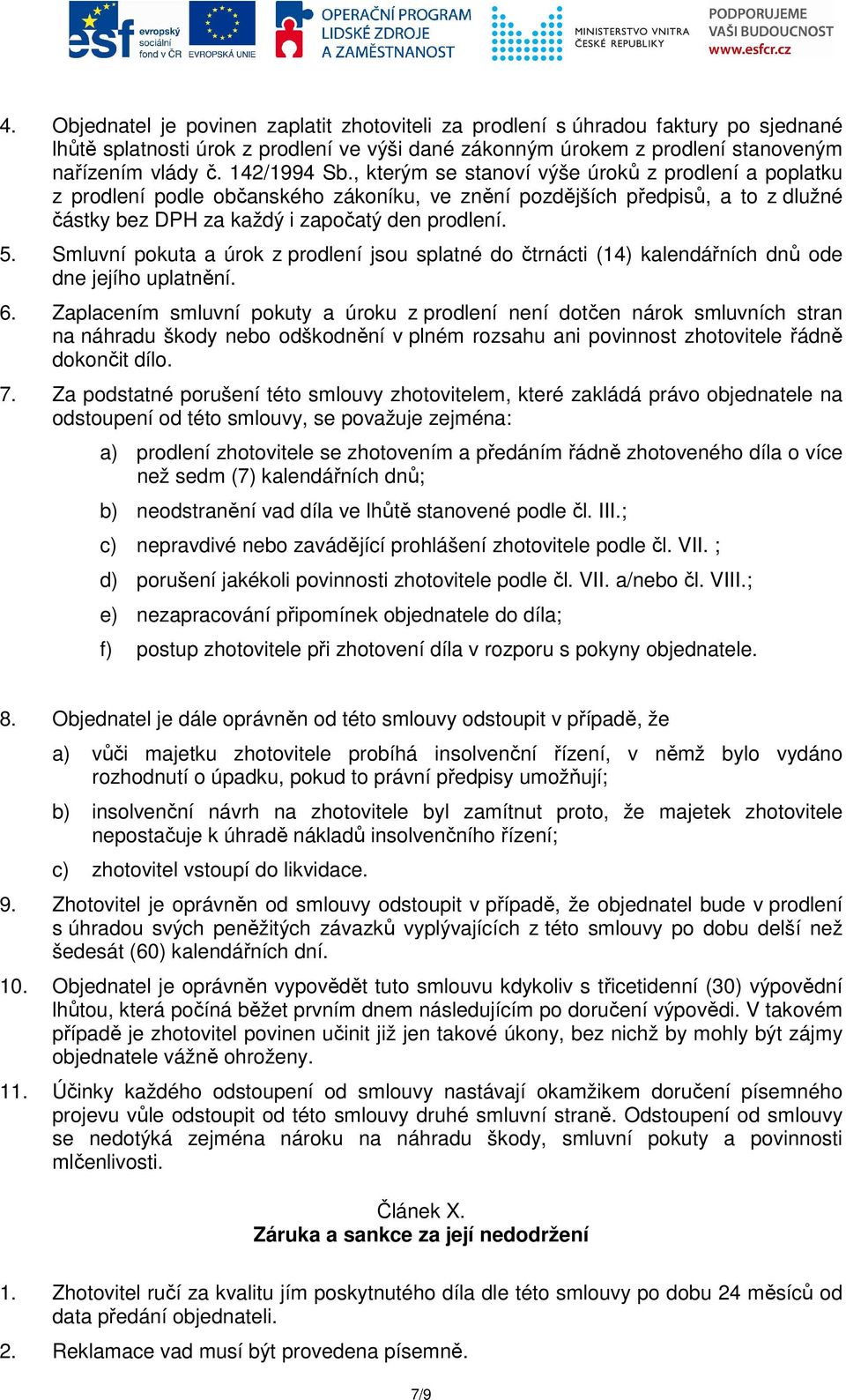 Smluvní pokuta a úrok z prodlení jsou splatné do čtrnácti (14) kalendářních dnů ode dne jejího uplatnění. 6.