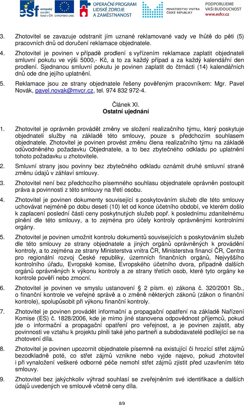 Sjednanou smluvní pokutu je povinen zaplatit do čtrnácti (14) kalendářních dnů ode dne jejího uplatnění. 5. Reklamace jsou ze strany objednatele řešeny pověřeným pracovníkem: Mgr. Pavel Novák, pavel.