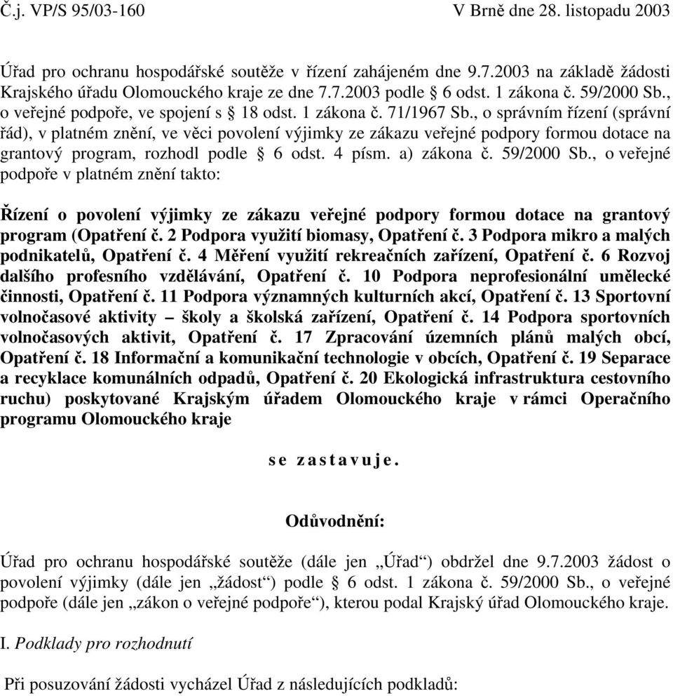 , o správním řízení (správní řád), v platném znění, ve věci povolení výjimky ze zákazu veřejné podpory formou dotace na grantový program, rozhodl podle 6 odst. 4 písm. a) zákona č. 59/2000 Sb.