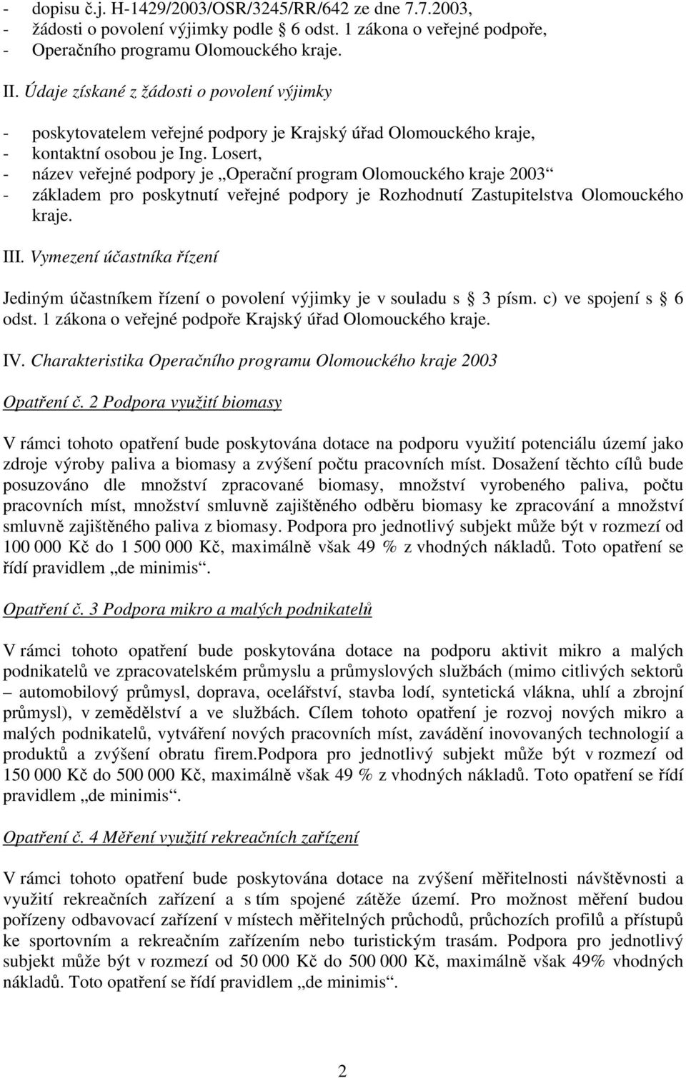 Losert, - název veřejné podpory je Operační program Olomouckého kraje 2003 - základem pro poskytnutí veřejné podpory je Rozhodnutí Zastupitelstva Olomouckého kraje. III.