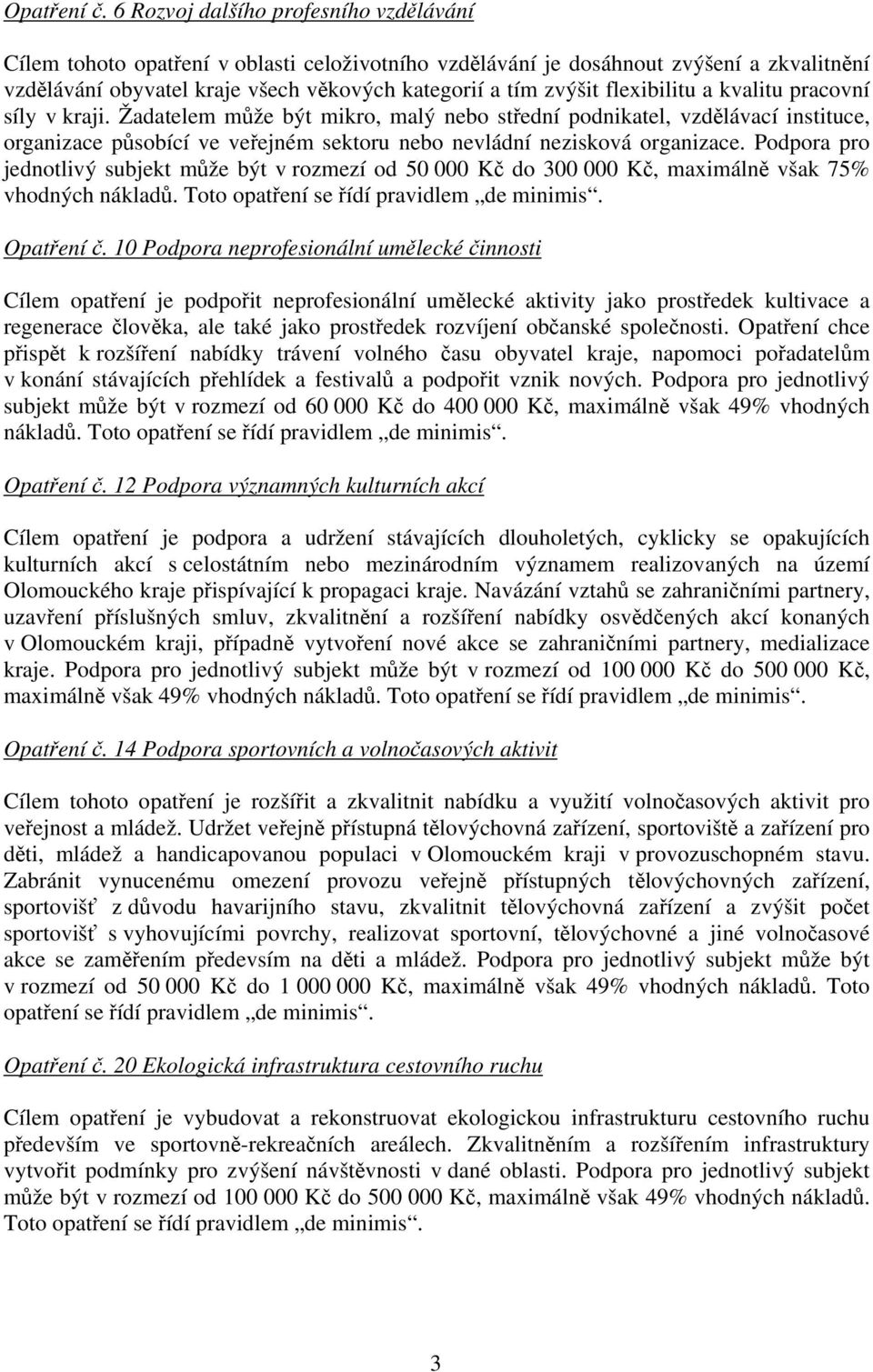 flexibilitu a kvalitu pracovní síly v kraji. Žadatelem může být mikro, malý nebo střední podnikatel, vzdělávací instituce, organizace působící ve veřejném sektoru nebo nevládní nezisková organizace.