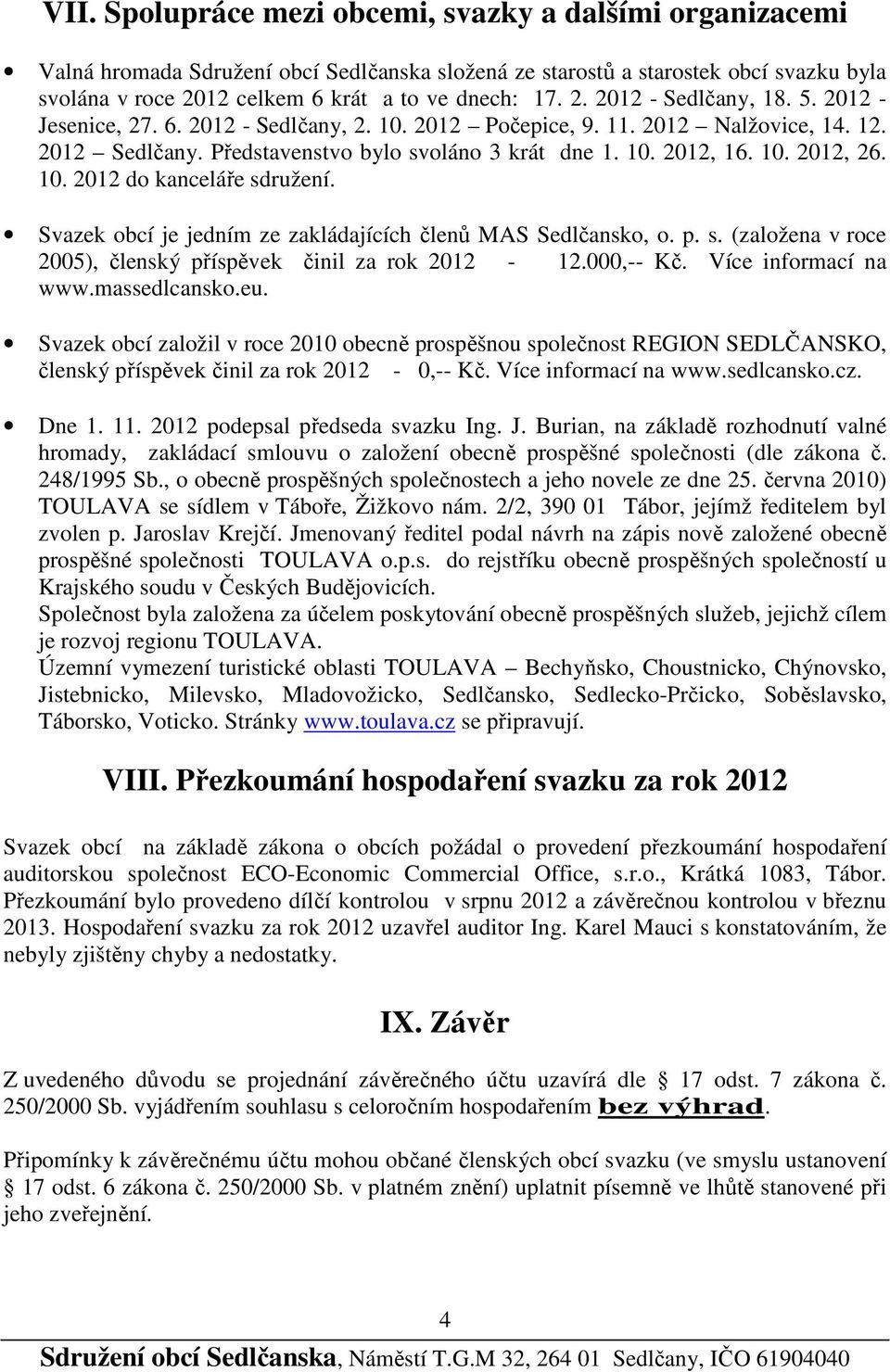 10. 2012 do kanceláře sdružení. Svazek obcí je jedním ze zakládajících členů MAS Sedlčansko, o. p. s. (založena v roce 2005), členský příspěvek činil za rok 2012-12.000,-- Kč. Více informací na www.