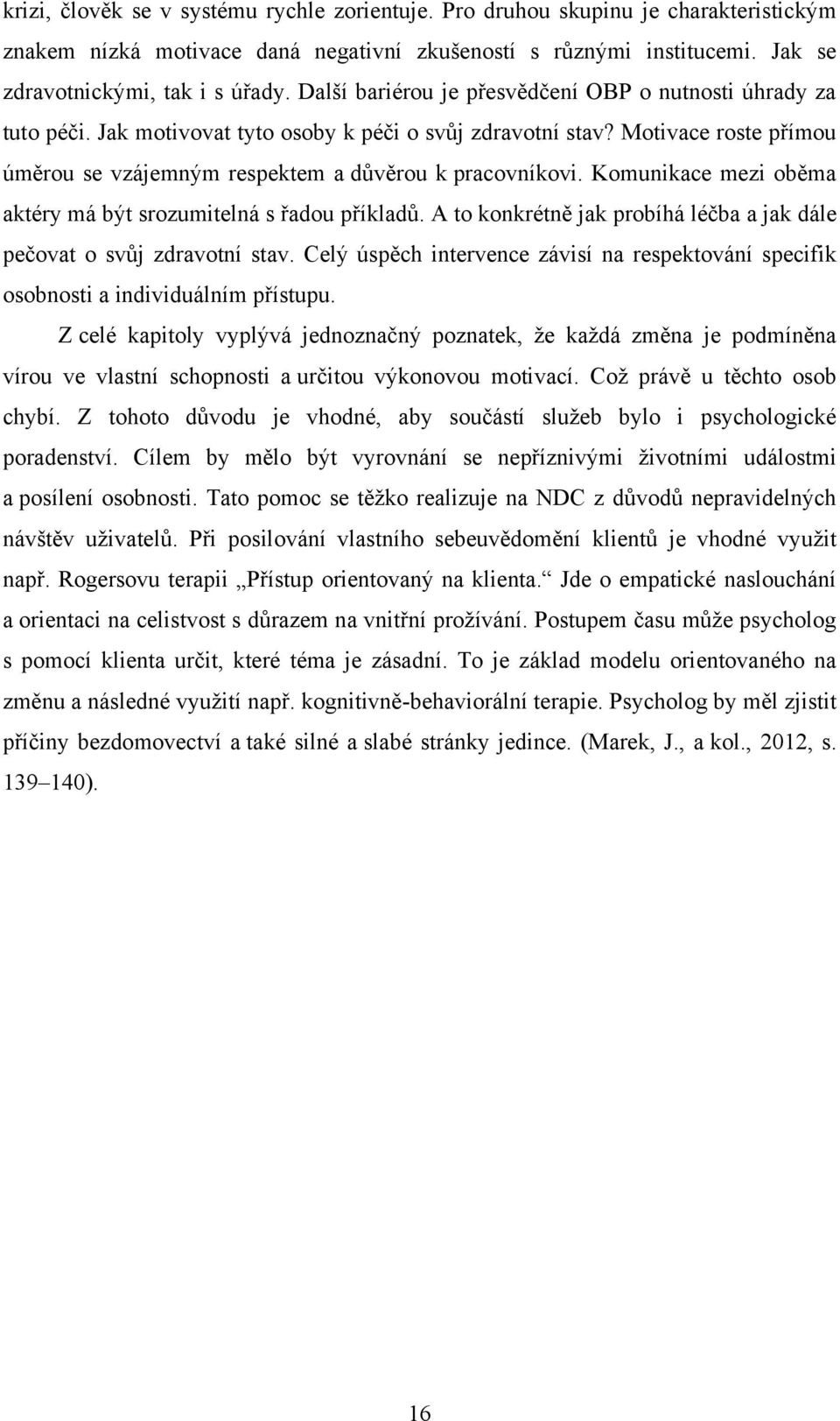 Komunikace mezi oběma aktéry má být srozumitelná s řadou příkladů. A to konkrétně jak probíhá léčba a jak dále pečovat o svůj zdravotní stav.