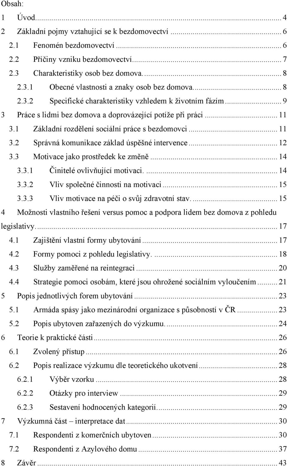 .. 12 3.3 Motivace jako prostředek ke změně... 14 3.3.1 Činitelé ovlivňující motivaci.... 14 3.3.2 Vliv společné činnosti na motivaci... 15 3.3.3 Vliv motivace na péči o svůj zdravotní stav.