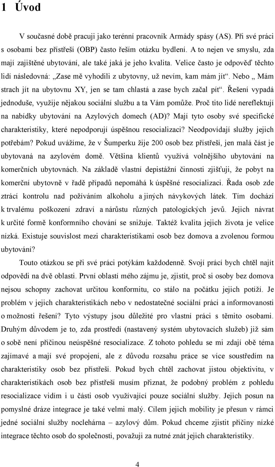 Nebo Mám strach jít na ubytovnu XY, jen se tam chlastá a zase bych začal pít. Řešení vypadá jednoduše, využije nějakou sociální službu a ta Vám pomůže.