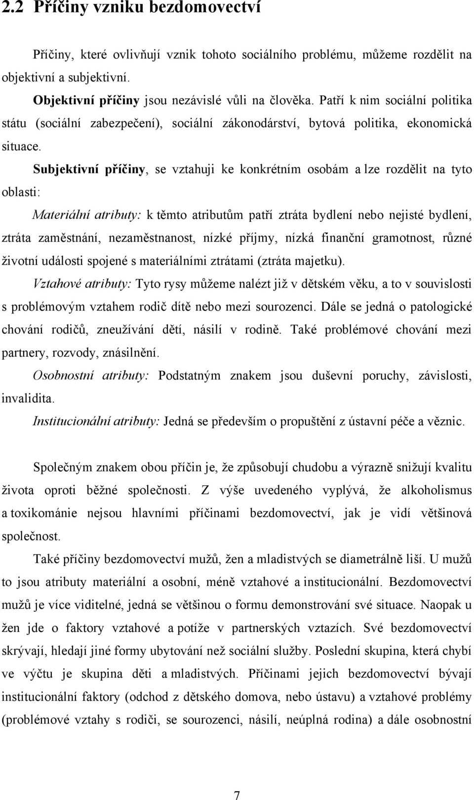 Subjektivní příčiny, se vztahuji ke konkrétním osobám a lze rozdělit na tyto oblasti: Materiální atributy: k těmto atributům patří ztráta bydlení nebo nejisté bydlení, ztráta zaměstnání,