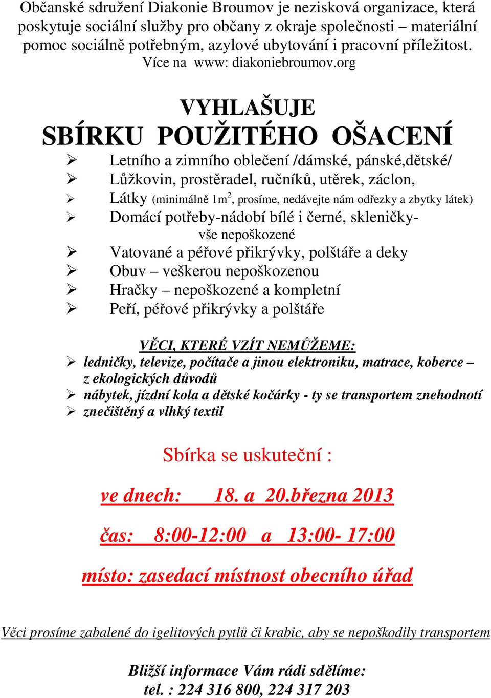 org VYHLAŠUJE SBÍRKU POUŽITÉHO OŠACENÍ Letního a zimního oblečení /dámské, pánské,dětské/ Lůžkovin, prostěradel, ručníků, utěrek, záclon, Látky (minimálně 1m 2, prosíme, nedávejte nám odřezky a